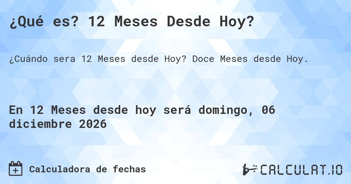 ¿Qué es? 12 Meses Desde Hoy?. Doce Meses desde Hoy.