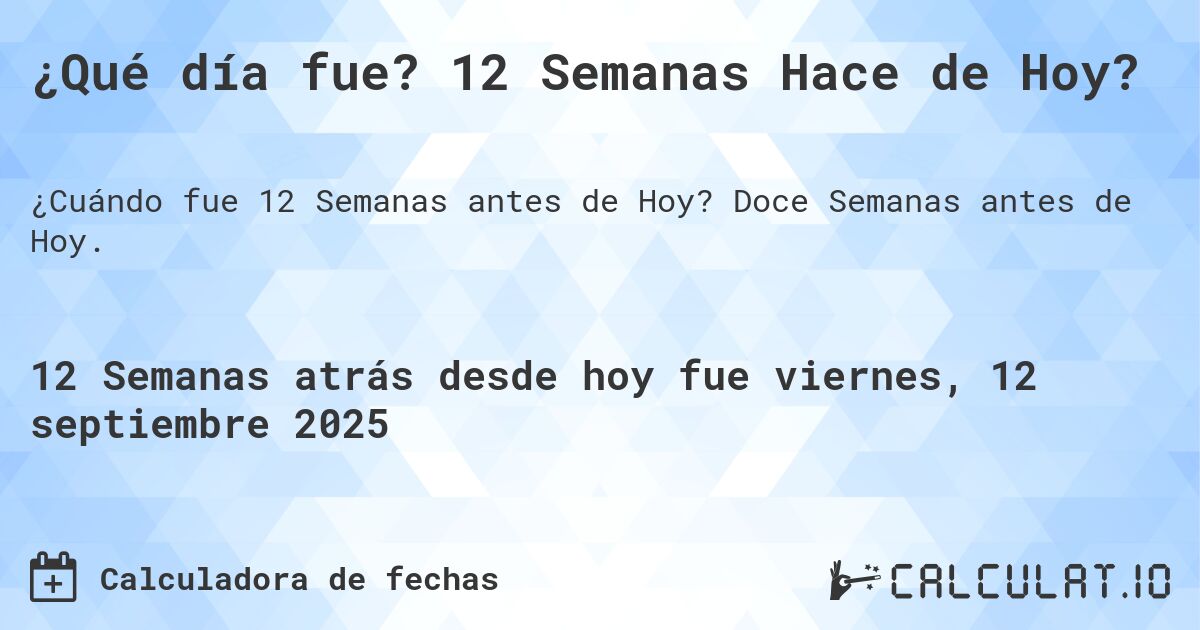 ¿Qué día fue? 12 Semanas Hace de Hoy?. Doce Semanas antes de Hoy.