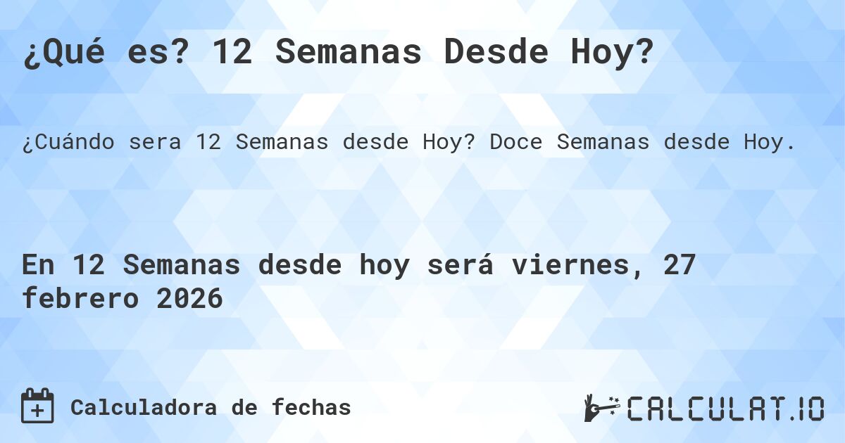 ¿Qué es? 12 Semanas Desde Hoy?. Doce Semanas desde Hoy.