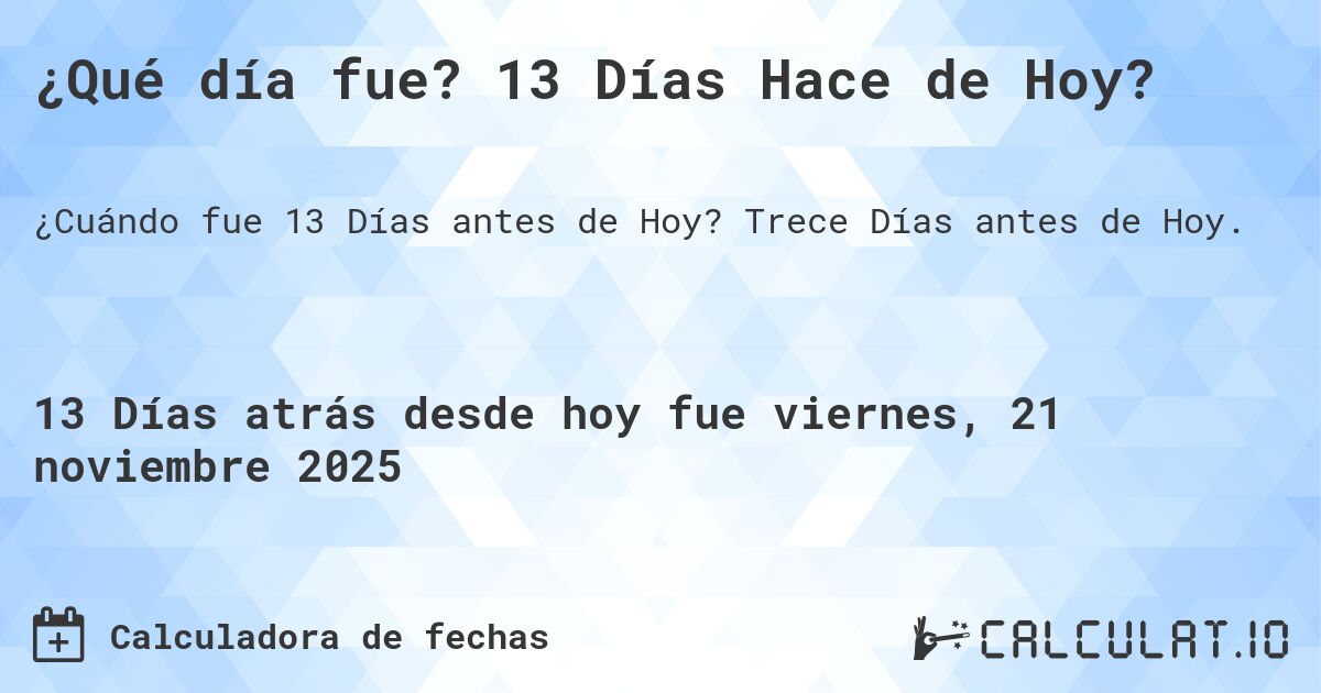 ¿Qué día fue? 13 Días Hace de Hoy?. Trece Días antes de Hoy.