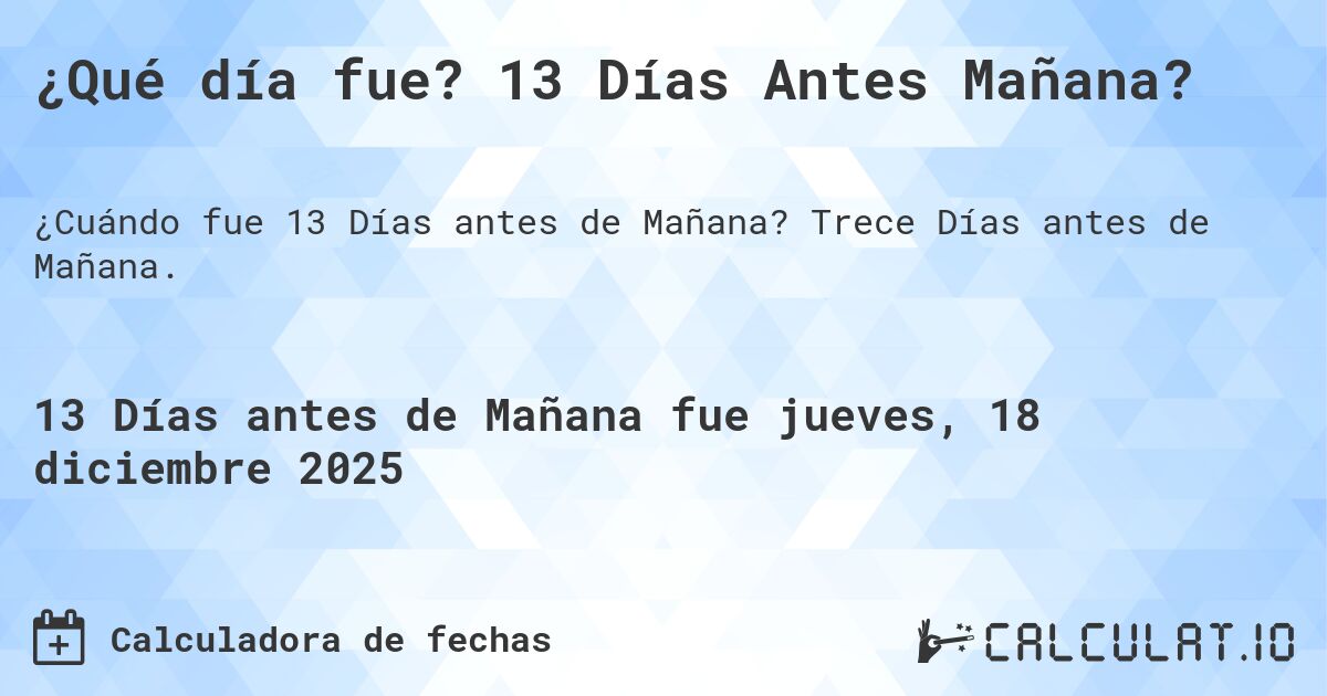 ¿Qué día fue? 13 Días Antes Mañana?. Trece Días antes de Mañana.