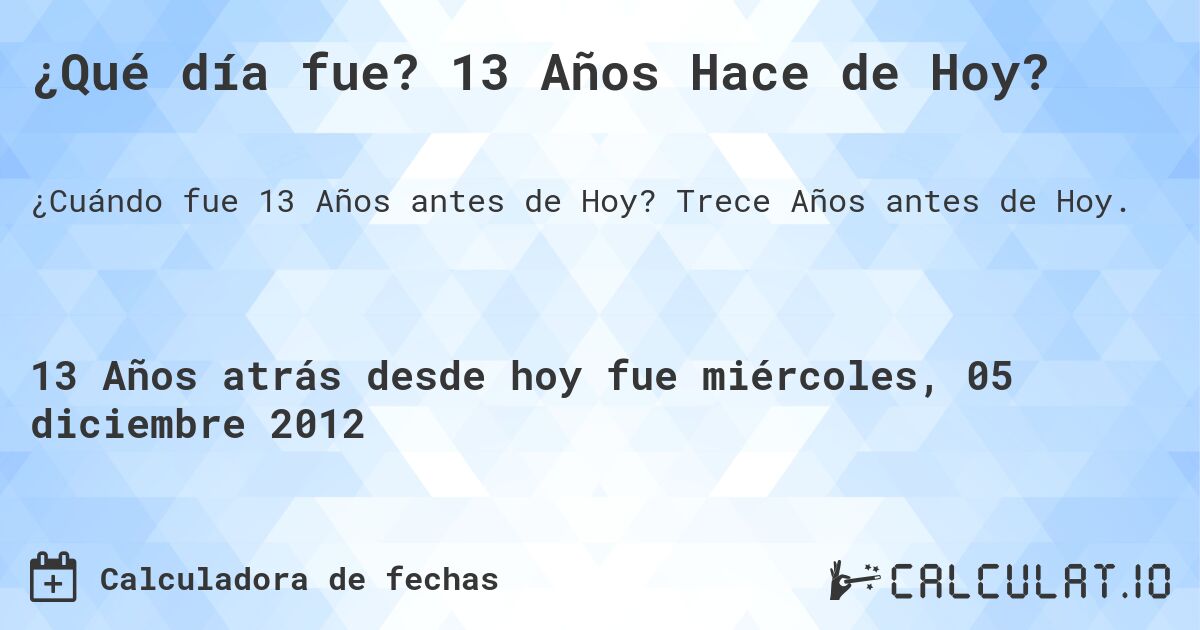 ¿Qué día fue? 13 Años Hace de Hoy?. Trece Años antes de Hoy.