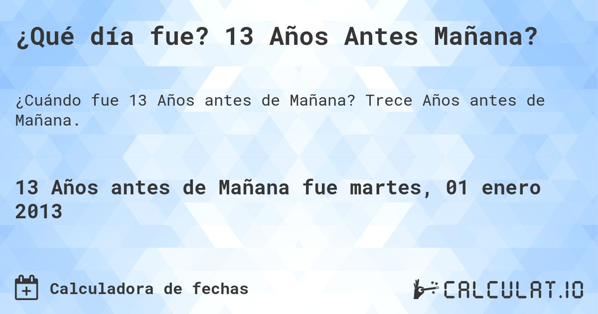 ¿Qué día fue? 13 Años Antes Mañana?. Trece Años antes de Mañana.