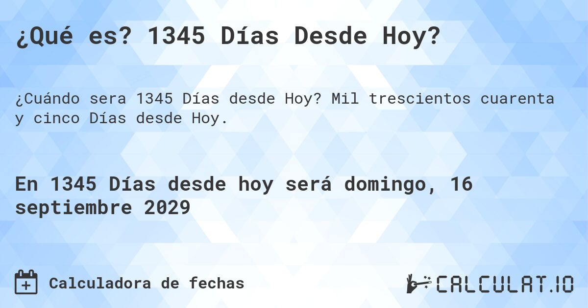 ¿Qué es? 1345 Días Desde Hoy?. Mil trescientos cuarenta y cinco Días desde Hoy.