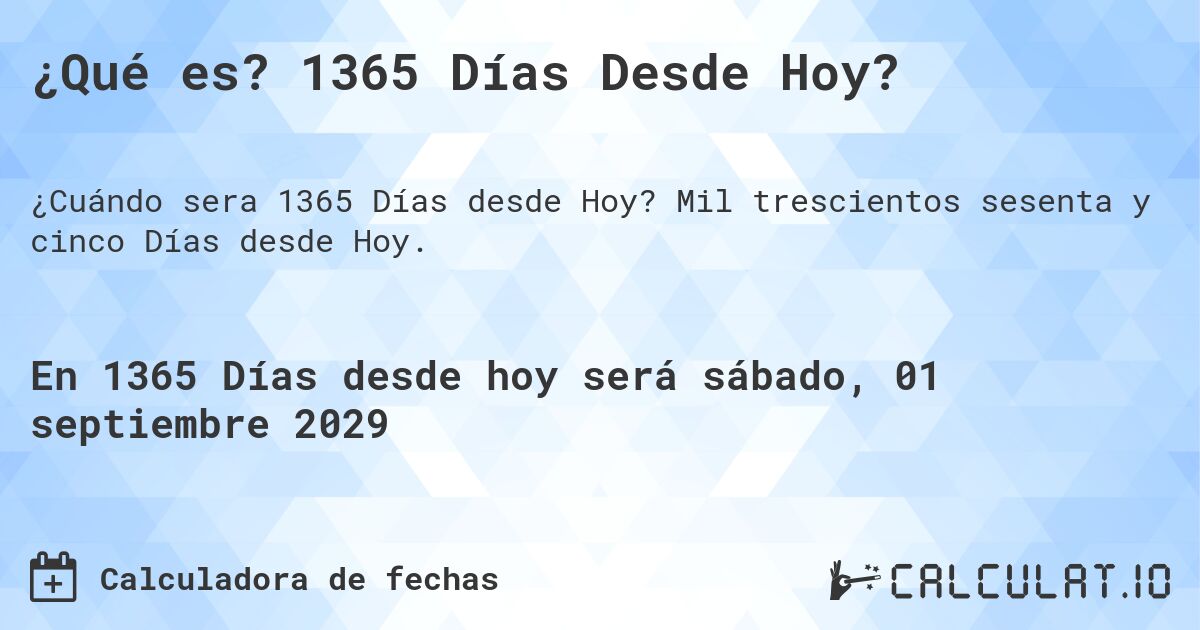 ¿Qué es? 1365 Días Desde Hoy?. Mil trescientos sesenta y cinco Días desde Hoy.