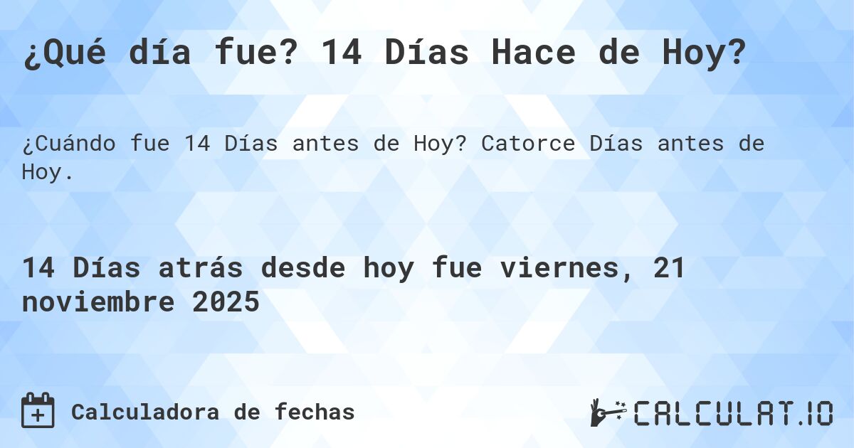 ¿Qué día fue? 14 Días Hace de Hoy?. Catorce Días antes de Hoy.