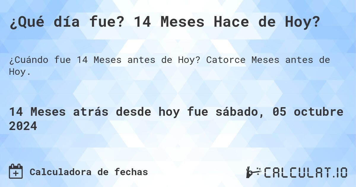 ¿Qué día fue? 14 Meses Hace de Hoy?. Catorce Meses antes de Hoy.