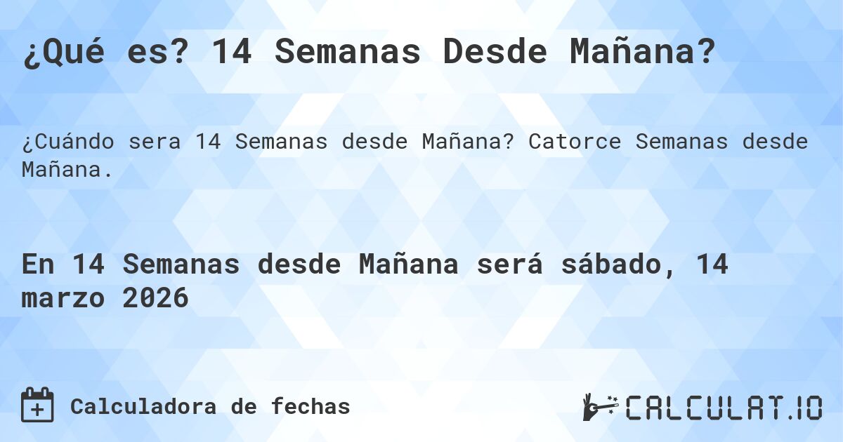 ¿Qué es? 14 Semanas Desde Mañana?. Catorce Semanas desde Mañana.