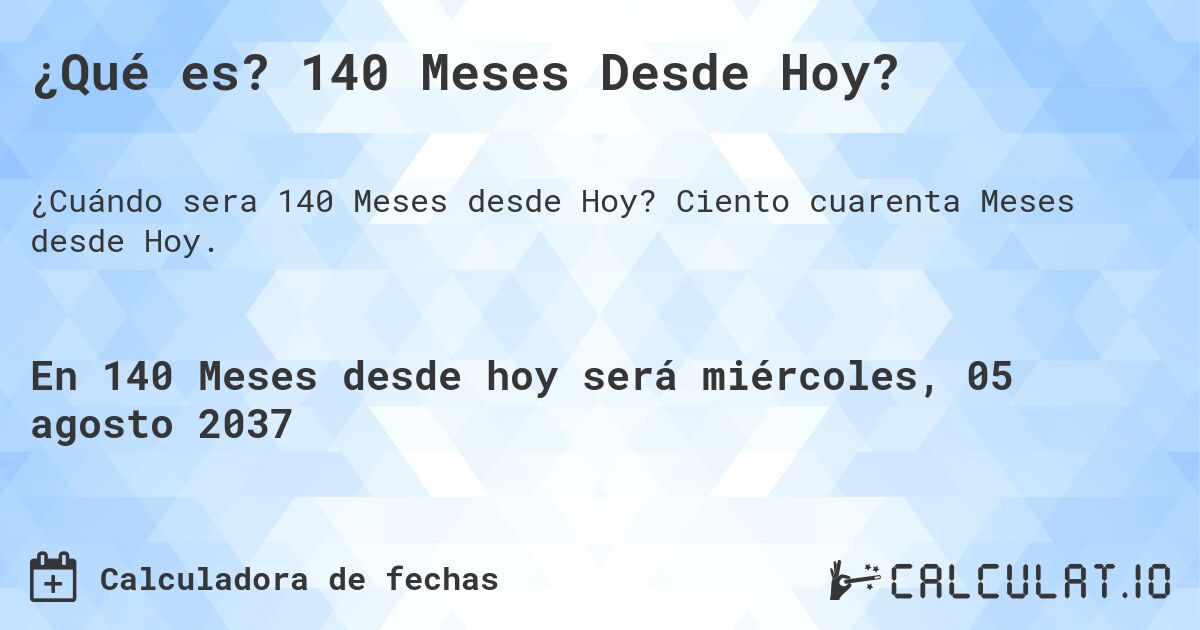 ¿Qué es? 140 Meses Desde Hoy?. Ciento cuarenta Meses desde Hoy.