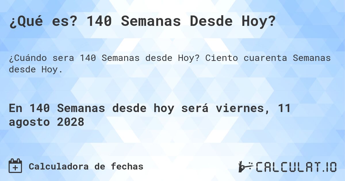 ¿Qué es? 140 Semanas Desde Hoy?. Ciento cuarenta Semanas desde Hoy.
