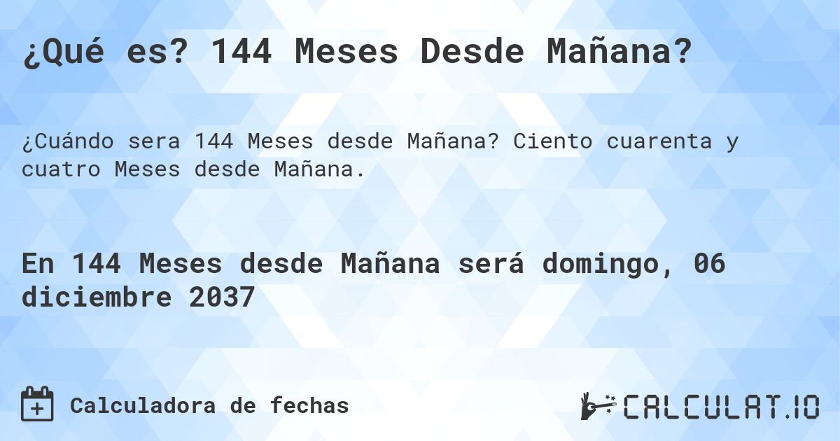 ¿Qué es? 144 Meses Desde Mañana?. Ciento cuarenta y cuatro Meses desde Mañana.