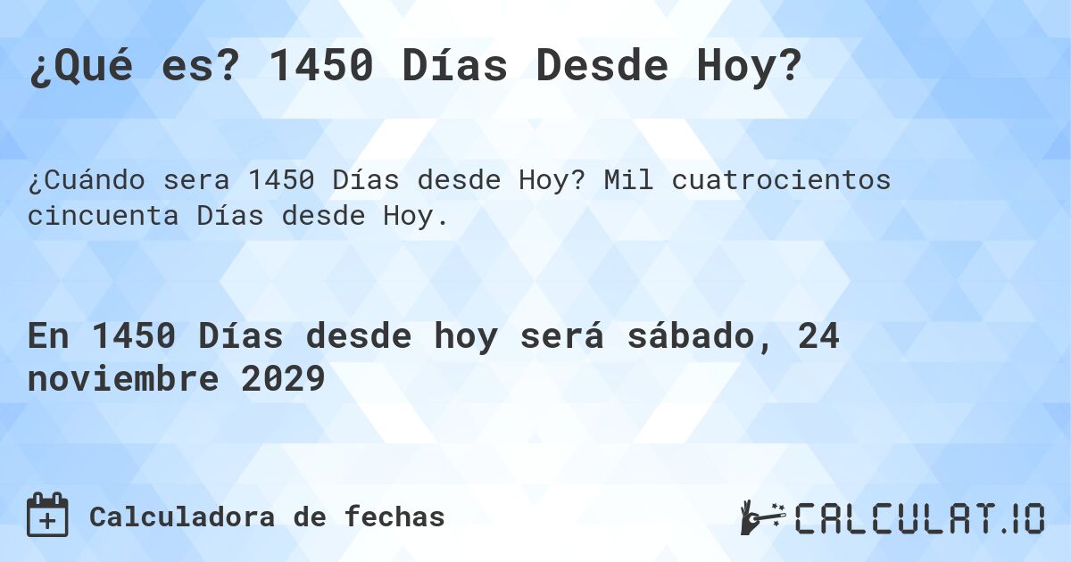 ¿Qué es? 1450 Días Desde Hoy?. Mil cuatrocientos cincuenta Días desde Hoy.