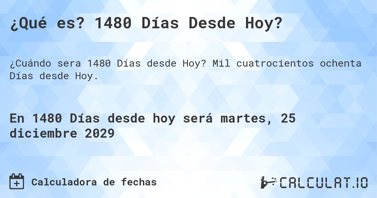 ¿Qué es? 1480 Días Desde Hoy?. Mil cuatrocientos ochenta Días desde Hoy.
