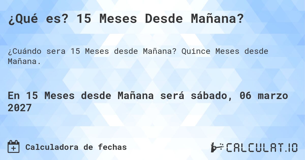 ¿Qué es? 15 Meses Desde Mañana?. Quince Meses desde Mañana.