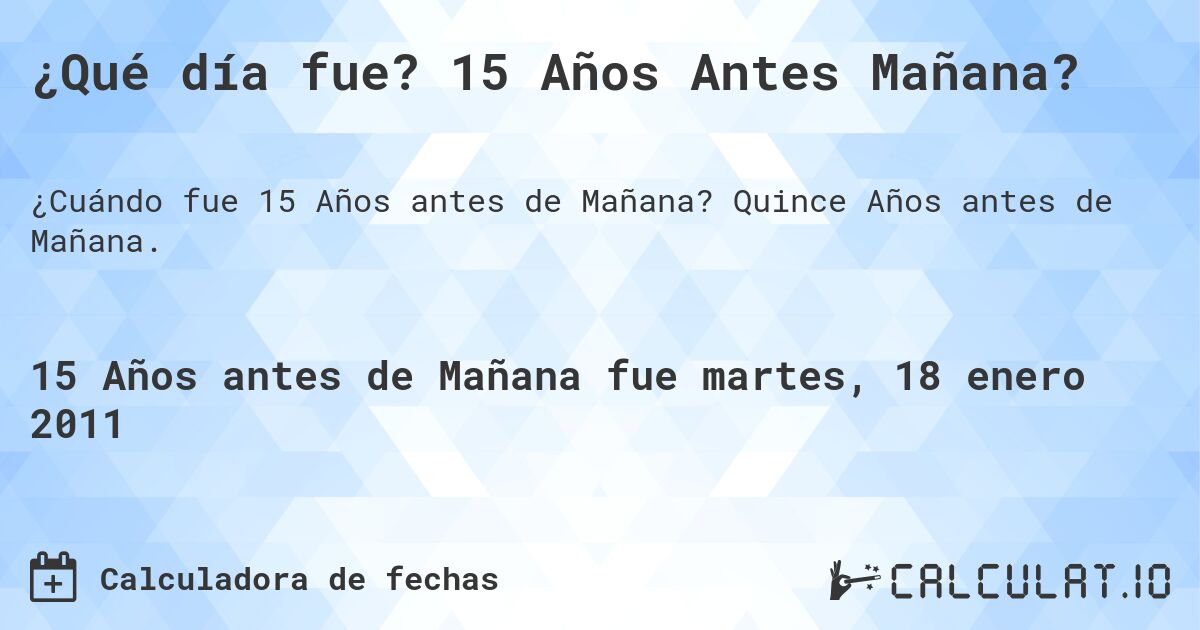 ¿Qué día fue? 15 Años Antes Mañana?. Quince Años antes de Mañana.