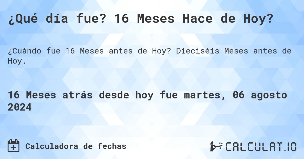 ¿Qué día fue? 16 Meses Hace de Hoy?. Dieciséis Meses antes de Hoy.