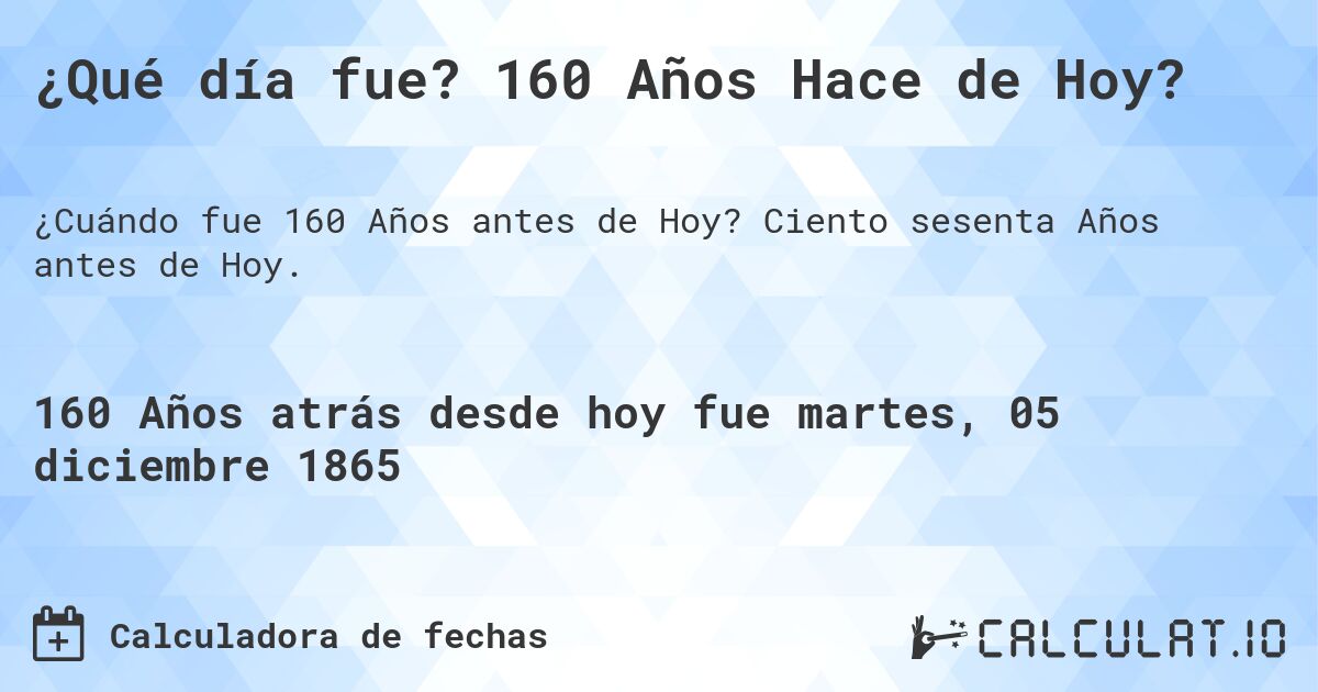 ¿Qué día fue? 160 Años Hace de Hoy?. Ciento sesenta Años antes de Hoy.