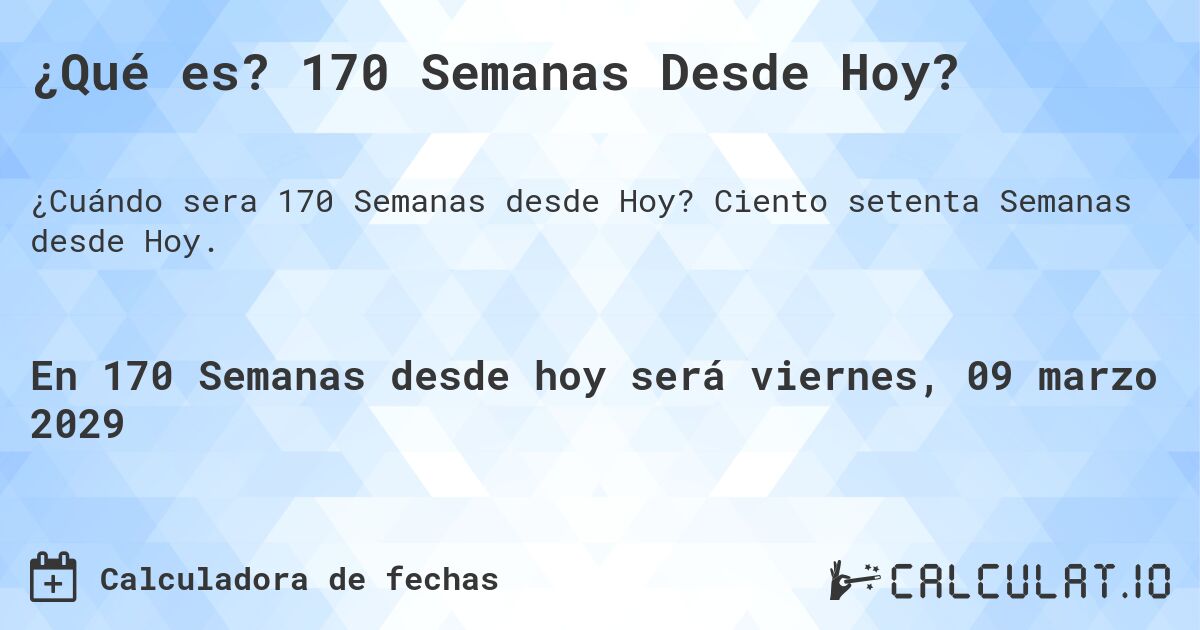 ¿Qué es? 170 Semanas Desde Hoy?. Ciento setenta Semanas desde Hoy.