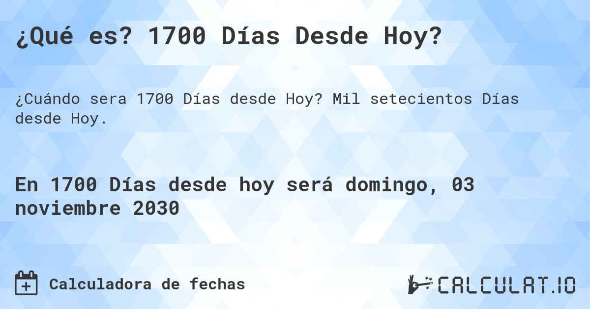 ¿Qué es? 1700 Días Desde Hoy?. Mil setecientos Días desde Hoy.