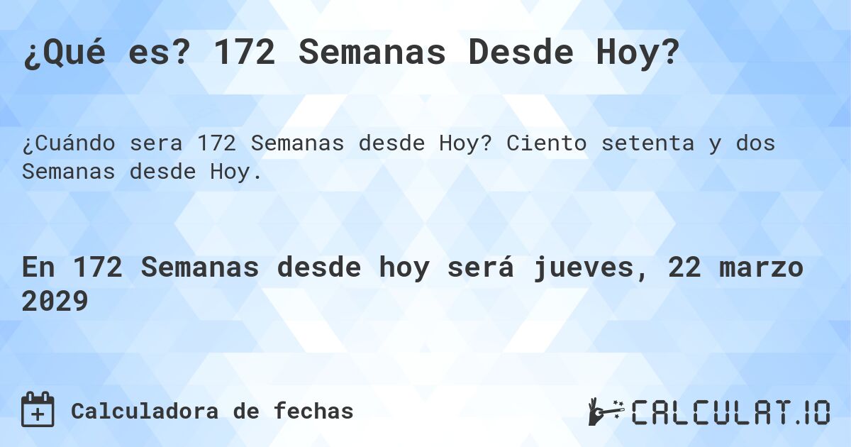 ¿Qué es? 172 Semanas Desde Hoy?. Ciento setenta y dos Semanas desde Hoy.