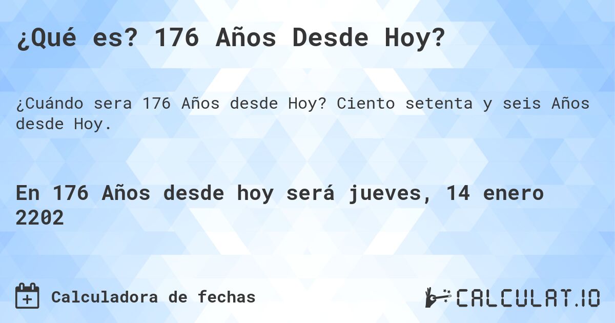 ¿Qué es? 176 Años Desde Hoy?. Ciento setenta y seis Años desde Hoy.