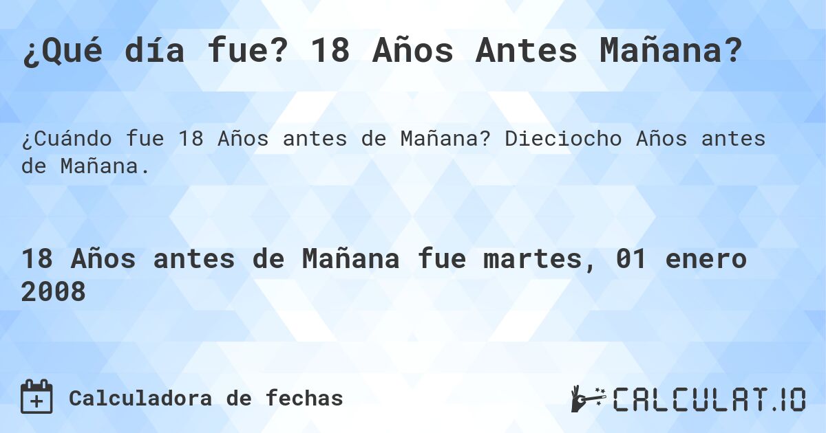 ¿Qué día fue? 18 Años Antes Mañana?. Dieciocho Años antes de Mañana.
