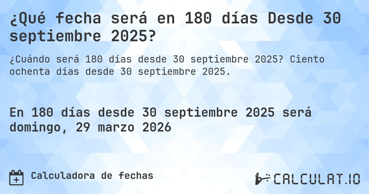 ¿Qué fecha será en 180 días Desde 30 septiembre 2025?. Ciento ochenta días desde 30 septiembre 2025.