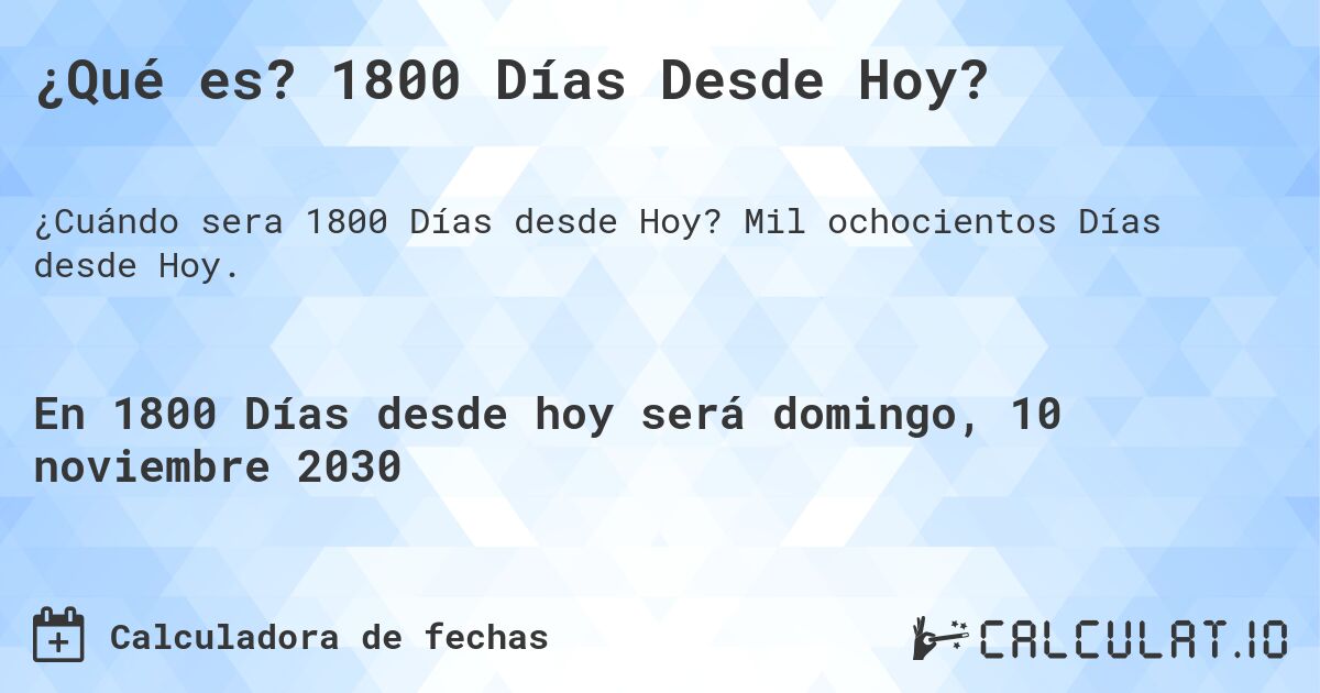 ¿Qué es? 1800 Días Desde Hoy?. Mil ochocientos Días desde Hoy.