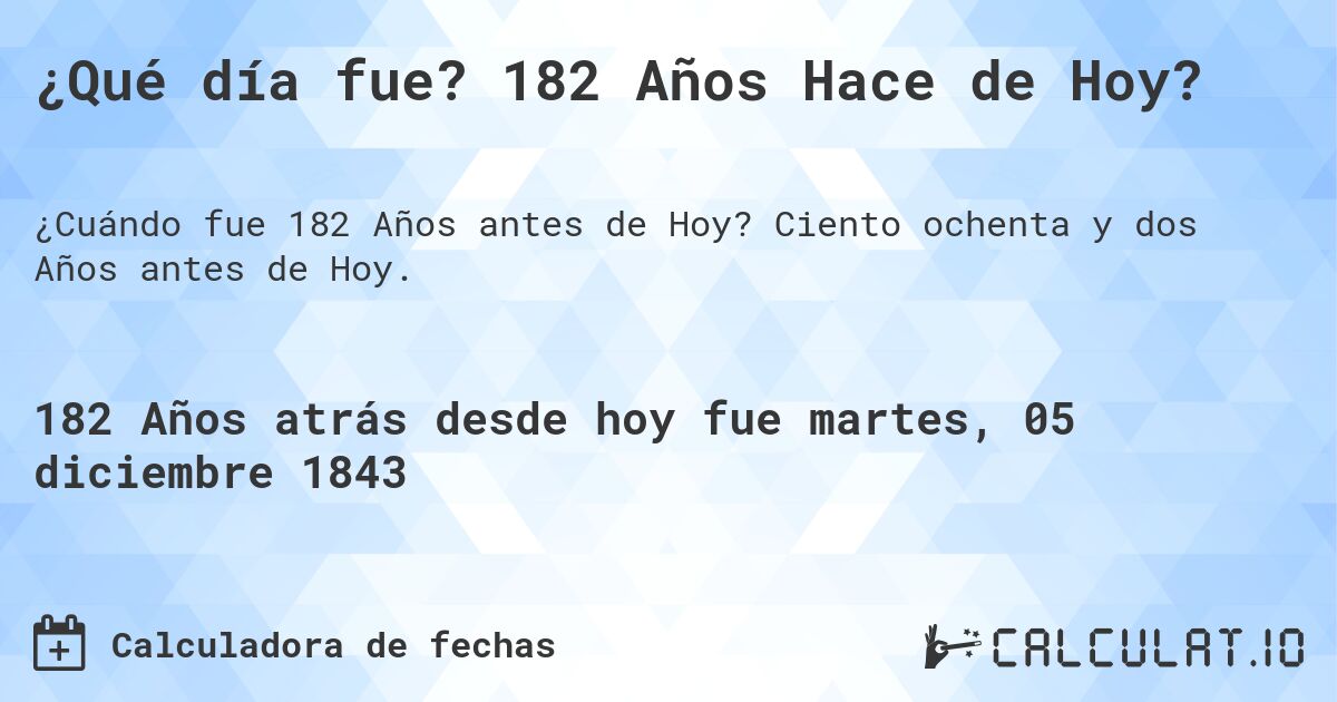¿Qué día fue? 182 Años Hace de Hoy?. Ciento ochenta y dos Años antes de Hoy.