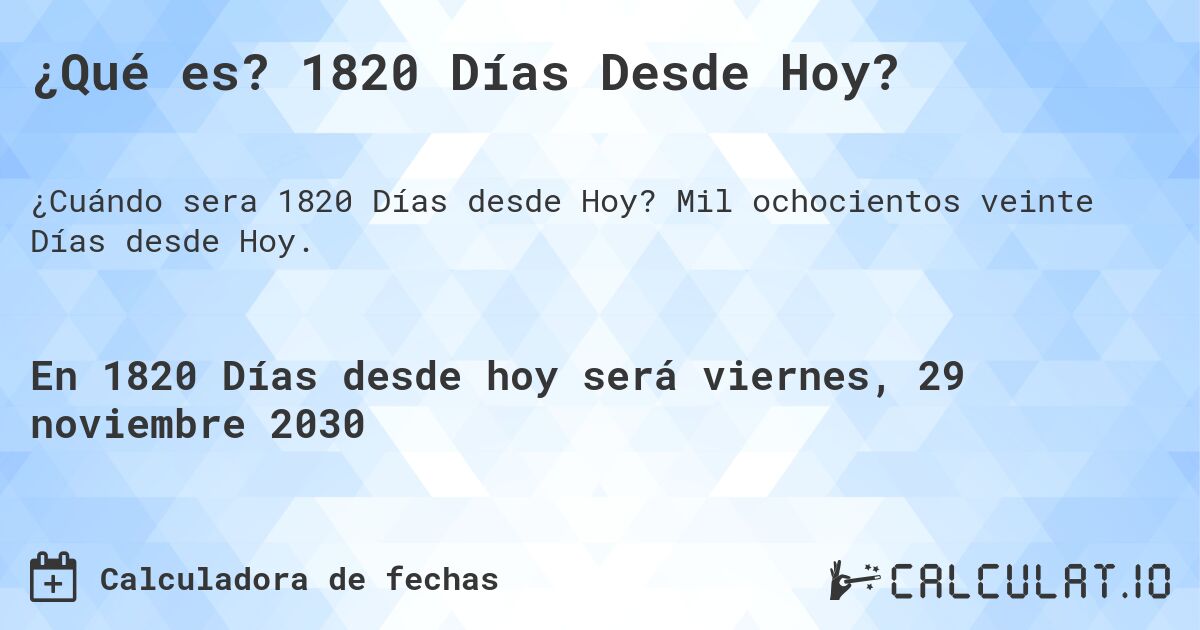 ¿Qué es? 1820 Días Desde Hoy?. Mil ochocientos veinte Días desde Hoy.