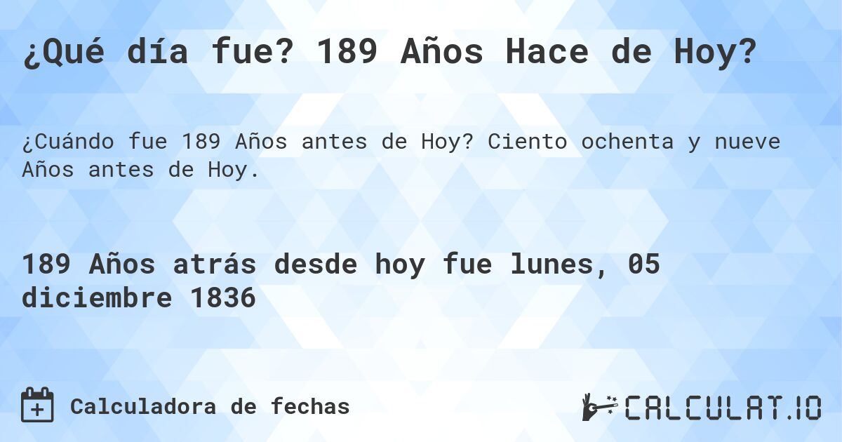 ¿Qué día fue? 189 Años Hace de Hoy?. Ciento ochenta y nueve Años antes de Hoy.