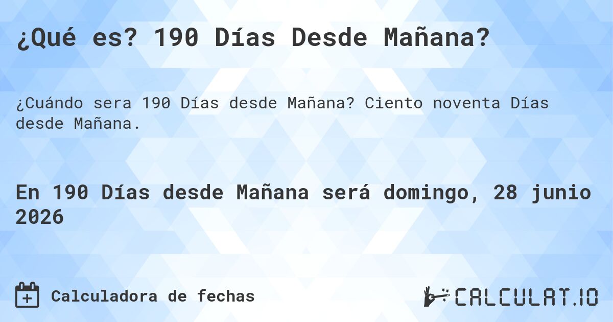¿Qué es? 190 Días Desde Mañana?. Ciento noventa Días desde Mañana.