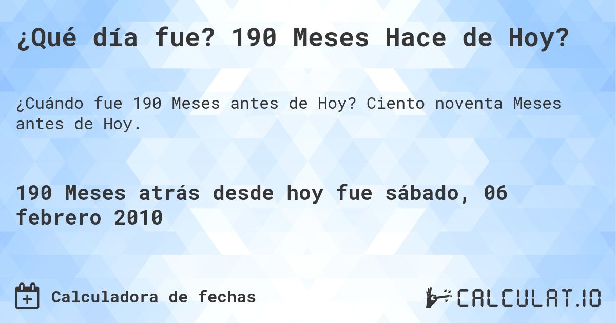 ¿Qué día fue? 190 Meses Hace de Hoy?. Ciento noventa Meses antes de Hoy.