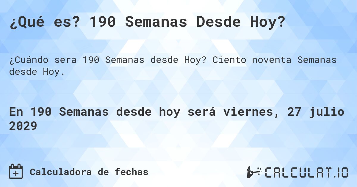 ¿Qué es? 190 Semanas Desde Hoy?. Ciento noventa Semanas desde Hoy.