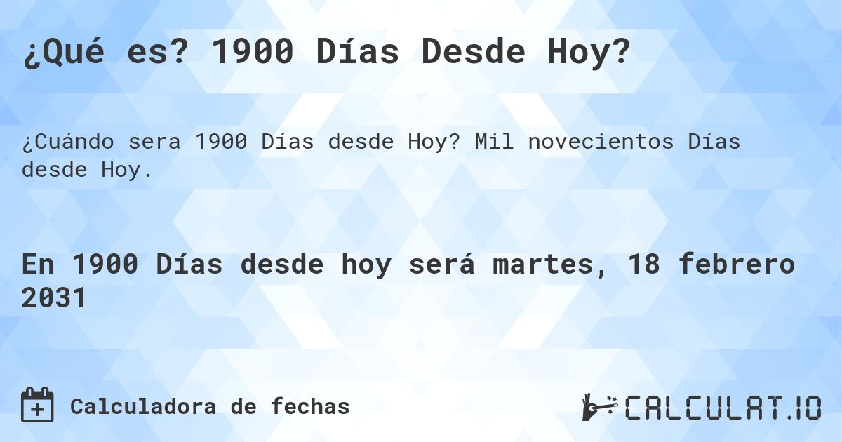 ¿Qué es? 1900 Días Desde Hoy?. Mil novecientos Días desde Hoy.