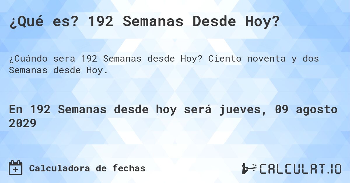 ¿Qué es? 192 Semanas Desde Hoy?. Ciento noventa y dos Semanas desde Hoy.