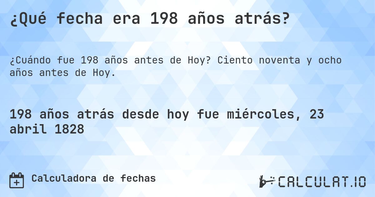 ¿Qué fecha era 198 años atrás?. Ciento noventa y ocho años antes de Hoy.
