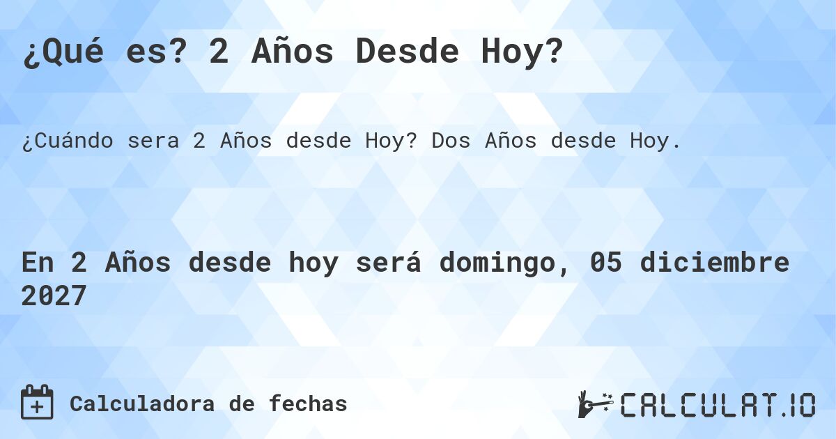 ¿Qué es? 2 Años Desde Hoy?. Dos Años desde Hoy.