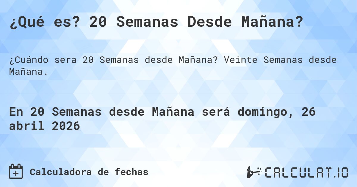 ¿Qué es? 20 Semanas Desde Mañana?. Veinte Semanas desde Mañana.
