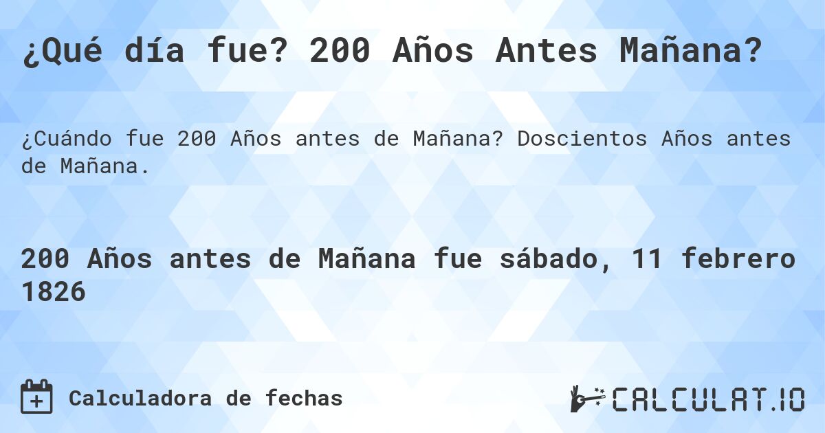¿Qué día fue? 200 Años Antes Mañana?. Doscientos Años antes de Mañana.
