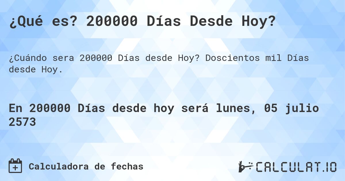 ¿Qué es? 200000 Días Desde Hoy?. Doscientos mil Días desde Hoy.