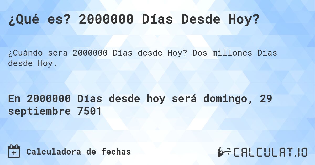 ¿Qué es? 2000000 Días Desde Hoy?. Dos millones Días desde Hoy.
