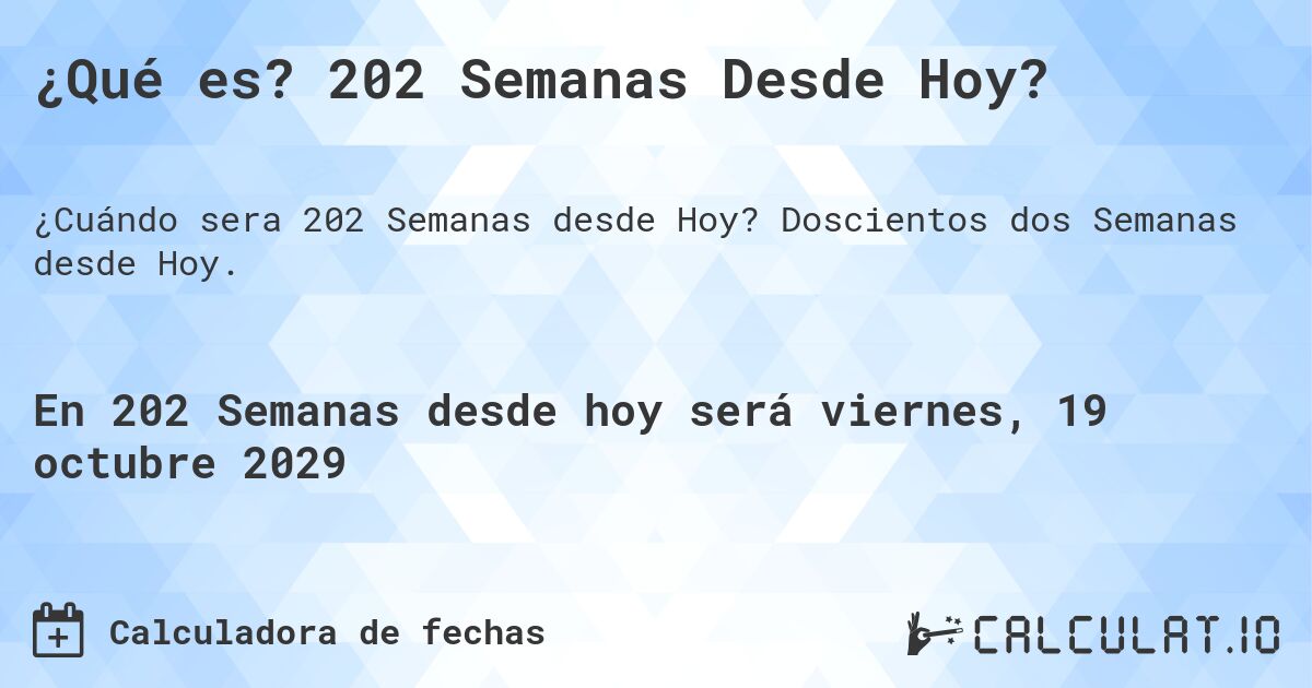 ¿Qué es? 202 Semanas Desde Hoy?. Doscientos dos Semanas desde Hoy.