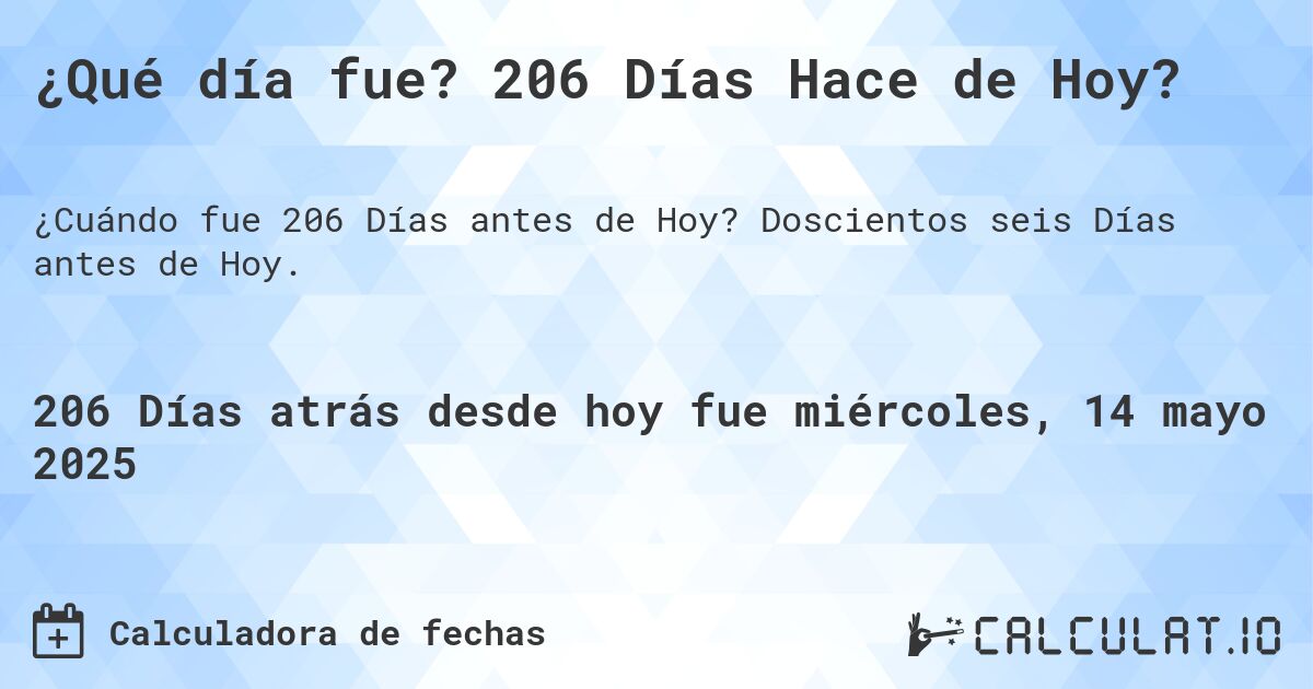¿Qué día fue? 206 Días Hace de Hoy?. Doscientos seis Días antes de Hoy.