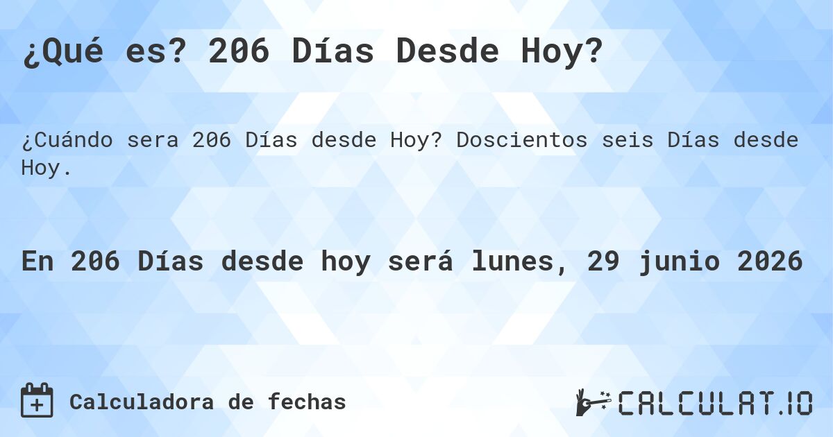 ¿Qué es? 206 Días Desde Hoy?. Doscientos seis Días desde Hoy.