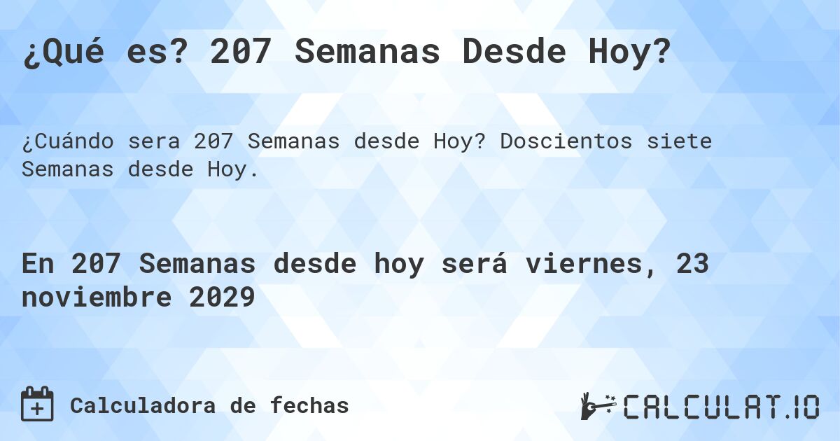 ¿Qué es? 207 Semanas Desde Hoy?. Doscientos siete Semanas desde Hoy.