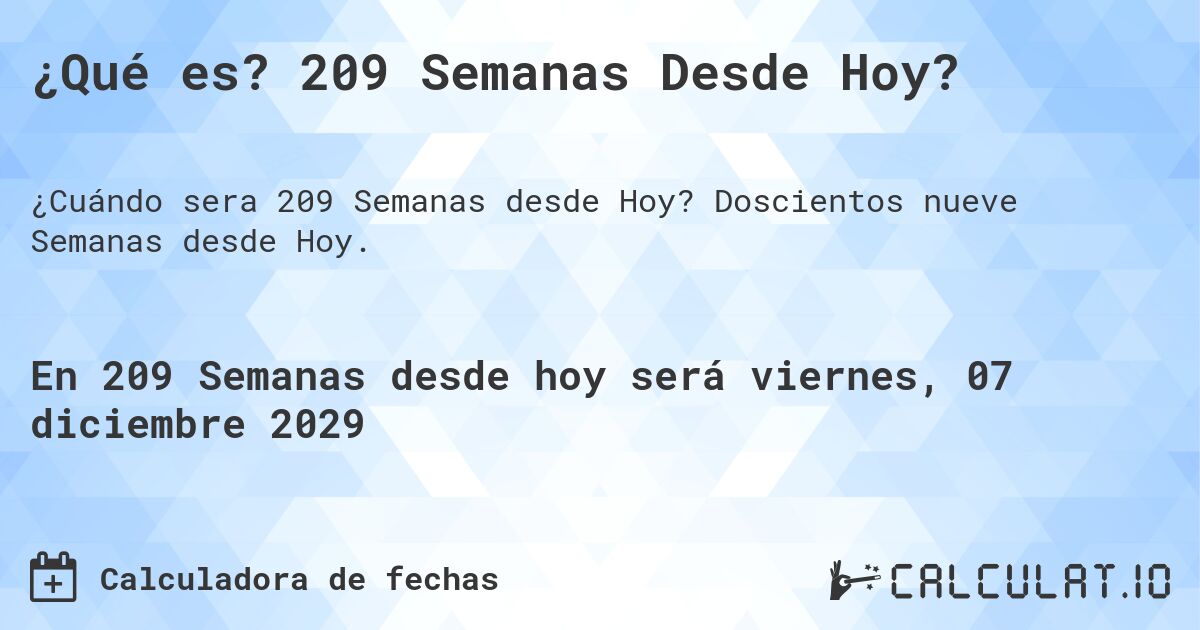¿Qué es? 209 Semanas Desde Hoy?. Doscientos nueve Semanas desde Hoy.