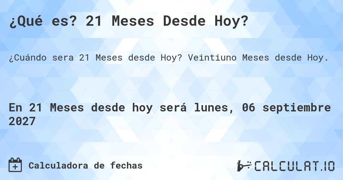 ¿Qué es? 21 Meses Desde Hoy?. Veintiuno Meses desde Hoy.