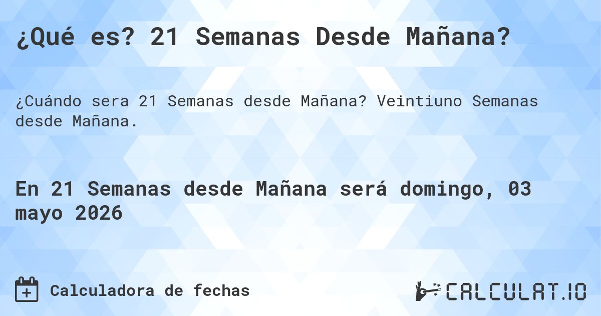 ¿Qué es? 21 Semanas Desde Mañana?. Veintiuno Semanas desde Mañana.