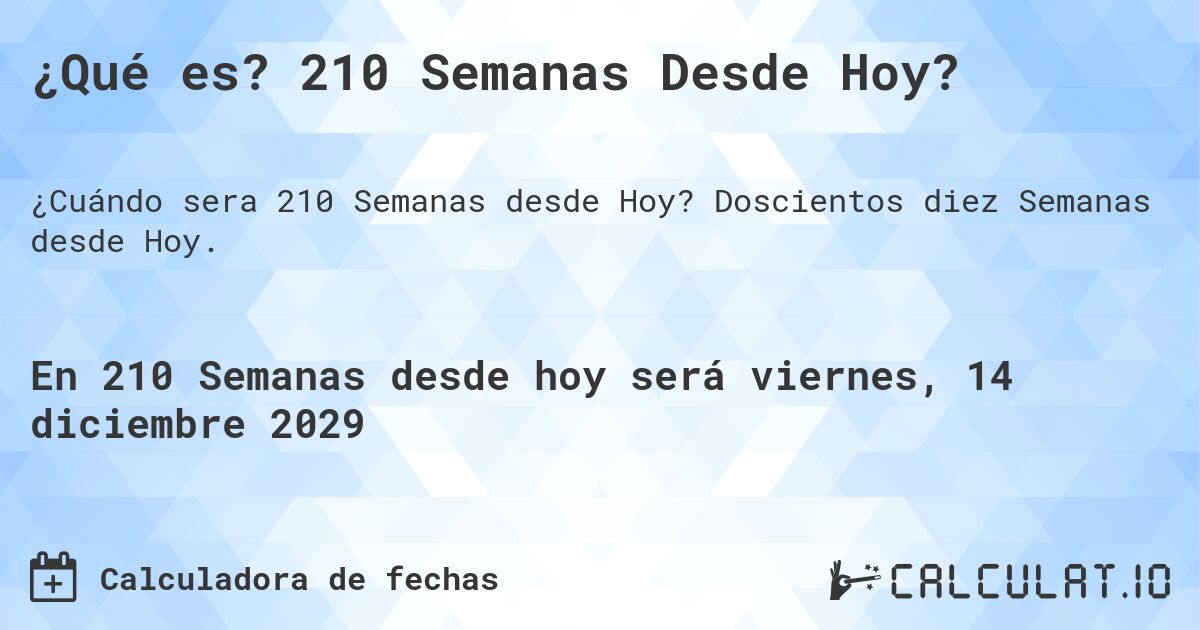 ¿Qué es? 210 Semanas Desde Hoy?. Doscientos diez Semanas desde Hoy.